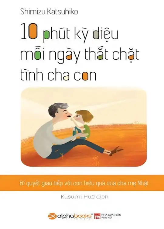 Ảnh bìa sách 10 Phút Kỳ Diệu Mỗi Ngày Thắt Chặt Tình Cha Con