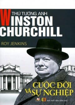 Thủ Tướng Anh Winston Churchill - Cuộc Đời Và Sự Nghiệp