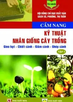 Ảnh Cẩm Nang Kỹ Thuật Nhân Giống Cây Trồng: Gieo Hạt - Chiết Cành - Giâm Cành - Ghép Cành - Tập 1