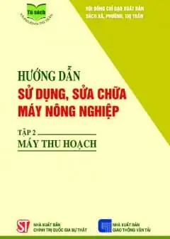 Ảnh Hướng Dẫn Sử Dụng, Sửa Chữa Máy Nông Nghiệp - Tập 2: Máy Thu Hoạch