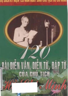 120 Năm Ngày Sinh Chủ Tịch HCM-120 Bài Diễn Văn, Diễn Từ, Đáp Từ Của Chủ Tịch Hồ Chí Minh