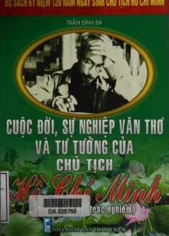 120 Năm Ngày Sinh Chủ Tịch HCM-Cuộc Đời, Sự Nghiệp Văn Thơ Và Tư Tưởng Của Chủ Tịch Hồ Chí Minh
