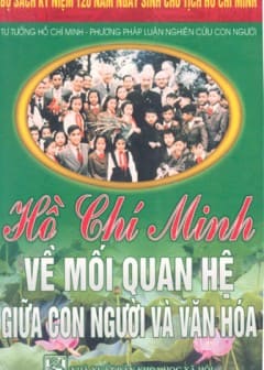 120 Năm Ngày Sinh Chủ Tịch HCM-Hồ Chí Minh Về Mối Quan Hệ Giữa Con Người Và Văn Hoá