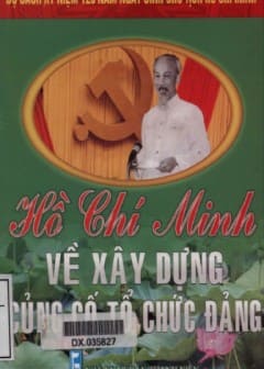 120 Năm Ngày Sinh Chủ Tịch HCM-Hồ Chí Minh Về Xây Dựng Củng Cố Tổ Chức Đảng