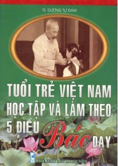 120 Năm Ngày Sinh Chủ Tịch HCM-Tuổi Trẻ Việt Nam Học Tập Và Làm Theo 5 Điều Bác Dạy