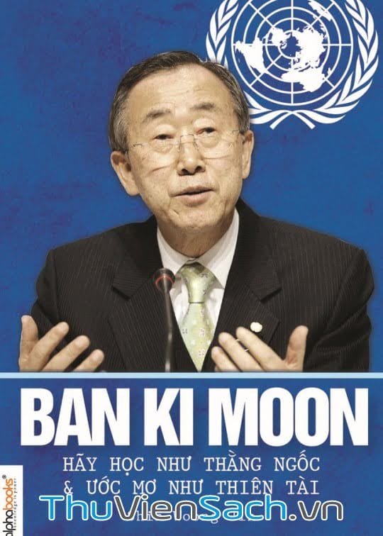 Ảnh bìa sách Ban Ki Moon Hãy Học Như Thằng Ngốc Và Ước Mơ Như Thiên Tài