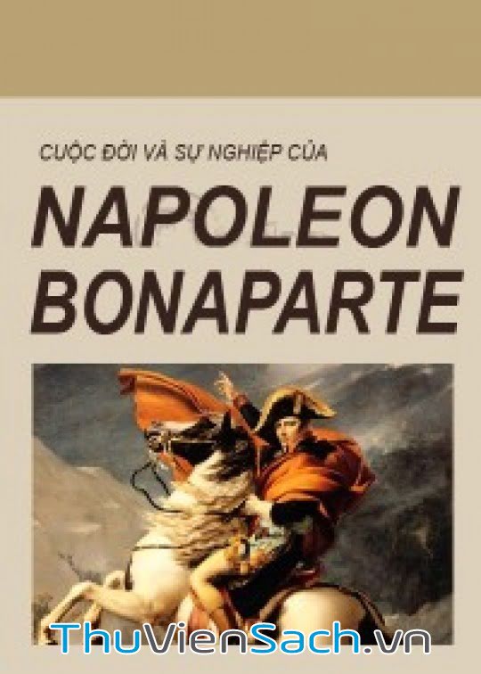 Ảnh bìa sách Cuộc Đời Và Sự Nghiệp Napoleon Bonaparte