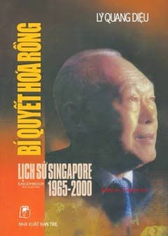 Hồi Ký Lý Quang Diệu - Bí Quyết Hóa Rồng - Lịch Sử Singapre 1965-2000
