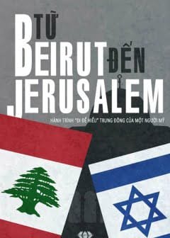 Từ Beirut Tới Jerusalem - Hành Trình “Đi Để Hiểu” Trung Đông Của Một Người Mỹ