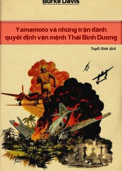 Yamamoto Và Những Trận Đánh Quyết Định Vận Mạng Thái Bình Dương