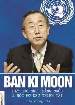 Ảnh Ban Ki Moon Hãy Học Như Thằng Ngốc Và Ước Mơ Như Thiên Tài