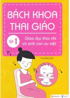 Bách Khoa Thai Giáo - Tập 1 - Giáo Dục Thai Nhi Và Sinh Con Ưu Việt