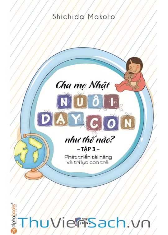 Ảnh bìa sách Cha Mẹ Nhật Nuôi Dạy Con Như Thế Nào? Tập 3: Phát Triển Tài Năng Và Trí Lực Con Trẻ