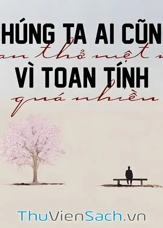 Ảnh bìa sách Chúng Ta Ai Cũng Than Thở Mệt Mỏi Vì Toan Tính Quá Nhiều