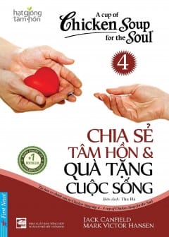 Chicken Soup For The Soul - Tập 4: Chia Sẻ Tâm Hồn Và Quà Tặng Cuộc Sống