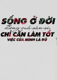 Ảnh Sống Ở Đời Đừng Quá Sân Si, Chỉ Cần Làm Tốt Việc Của Mình Là Đủ