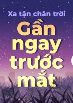 Xa Tận Chân Trời, Gần Ngay Trước Mắt