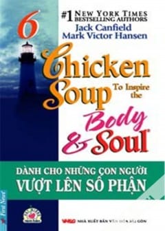 Sách Chicken Soup For The Soul - Tập 6: Dành Cho Những Con Người Vượt Lên Số Phận