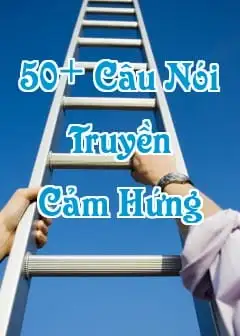50+ Câu Nói Truyền Cảm Hứng Giúp Bạn Thay Đổi Cuộc Đời Ngoạn Mục