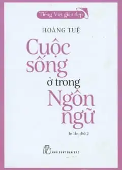 Tiếng Việt Giàu Đẹp - Cuộc Sống Ở Trong Ngôn Ngữ