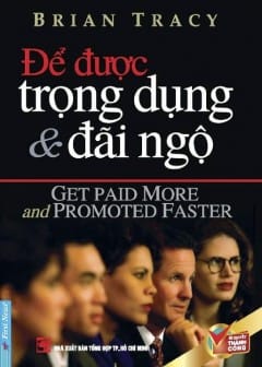 Sách Để Được Trọng Dụng Và Đãi Ngộ