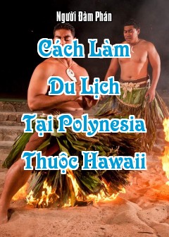 Cách Làm Du Lịch Tại Trung Tâm Văn Hóa Polynesia Thuộc Hawaii Năm 1995