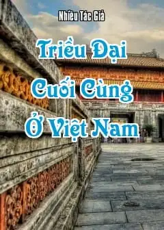 Ảnh Những Vấn Đề Lịch Sử Về Triều Đại Cuối Cùng Ở Việt Nam