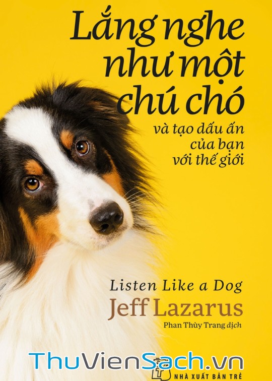 Ảnh bìa sách Lắng Nghe Như Một Chú Chó Và Tạo Dấu Ấn Của Bạn Với Thế Giới