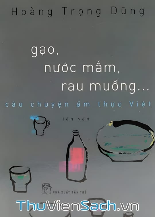 Ảnh bìa sách Gạo, Nước Mắm, Rau Muống - Câu Chuyện Ẩm Thực Việt
