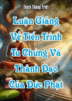 Luận Giảng Vấn Đáp Về Tiến Trình Tu Chứng Và Thành Đạo Của Đức Phật