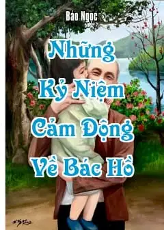 Ảnh Những Kỷ Niệm Cảm Động Về Bác Hồ