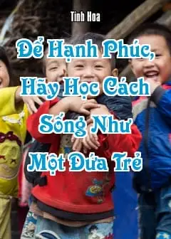 Để Hạnh Phúc, Hãy Học Cách Sống Như Một Đứa Trẻ