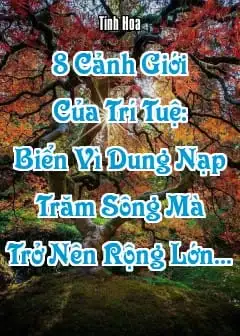 8 Cảnh Giới Của Trí Tuệ: Biển Vì Dung Nạp Trăm Sông Mà Trở Nên Rộng Lớn...