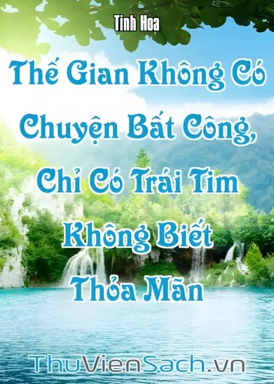 Ảnh bìa sách Thế Gian Không Có Chuyện Bất Công, Chỉ Có Trái Tim Không Biết Thỏa Mãn