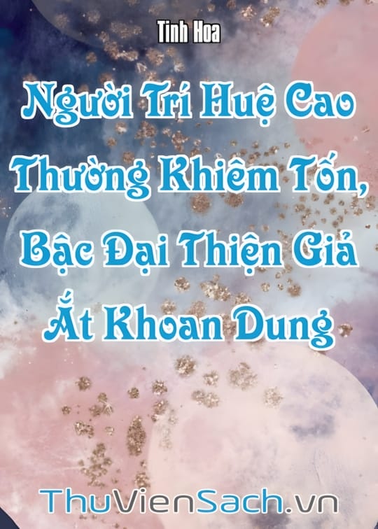 Ảnh bìa sách Người Trí Huệ Cao Thường Khiêm Tốn, Bậc Đại Thiện Giả Ắt Khoan Dung