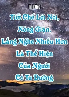 Tiết Chế Lời Nói, Nóng Giận, Lắng Nghe Nhiều Hơn Là Thể Hiện Của Người Có Tu Dưỡng