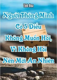 Người Thông Minh Có 5 Điều Không Muốn Hỏi, Vì Không Hỏi Nên Mới An Nhiên