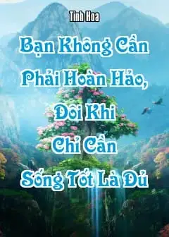 Bạn Không Cần Phải Hoàn Hảo, Đôi Khi Chỉ Cần Sống Tốt Là Đủ