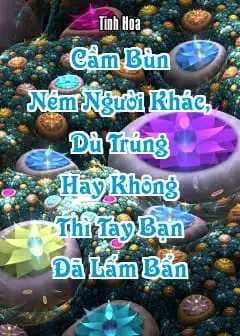 Cầm Bùn Ném Người Khác, Dù Trúng Hay Không Thì Tay Bạn Đã Lấm Bẩn