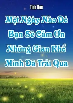 Một Ngày Nào Đó, Bạn Sẽ Cảm Ơn Những Gian Khổ Mình Đã Trải Qua