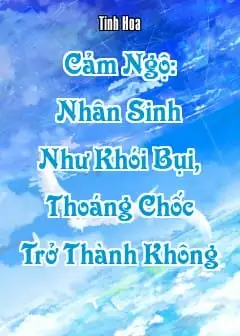 Cảm Ngộ: Nhân Sinh Như Khói Bụi, Thoáng Chốc Trở Thành Không