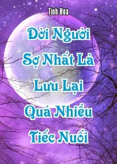 Đời Người Sợ Nhất Là Lưu Lại Quá Nhiều Tiếc Nuối