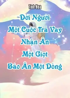 Đời Người Một Cuộc Trả Vay, Nhận Ân Một Giọt Báo Ân Một Dòng
