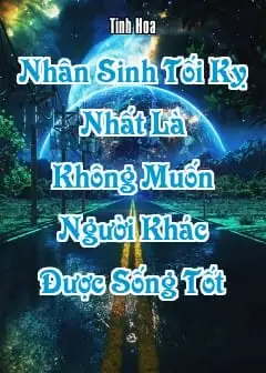 Nhân Sinh Tối Kỵ Nhất Là Không Muốn Người Khác Được Sống Tốt