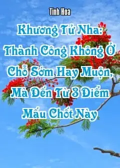 Khương Tử Nha: Thành Công Không Ở Chỗ Sớm Hay Muộn, Mà Đến Từ 3 Điểm Mấu Chốt Này
