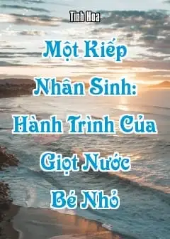 Một Kiếp Nhân Sinh: Hành Trình Của Giọt Nước Bé Nhỏ