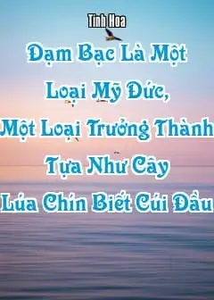 Đạm Bạc Là Một Loại Mỹ Đức, Một Loại Trưởng Thành Tựa Như Cây Lúa Chín Biết Cúi Đầu