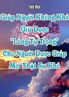 Giúp Người Không Khó, Giữ Được “Lòng Tự Trọng” Cho Người Được Giúp Mới Thật Sự Khó