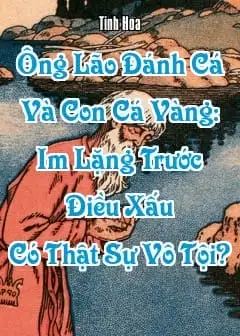 Ông Lão Đánh Cá Và Con Cá Vàng: Im Lặng Trước Điều Xấu Có Thật Sự Vô Tội?