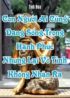 Con Người Ai Cũng Đang Sống Trong Hạnh Phúc Nhưng Lại Vô Tình Không Nhận Ra